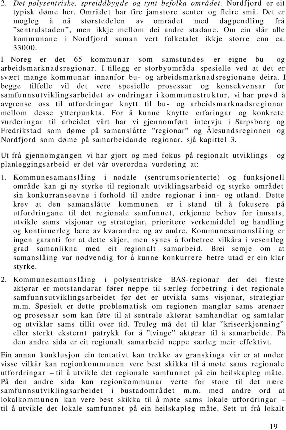 Om ein slår alle kom m u n an e i Nordfjor d saman vert folketalet ikkje stør re enn ca. 33000. I Noreg er det 65 kommunar som samstundes er eigne bu- og arbeidsmarknadsregionar.