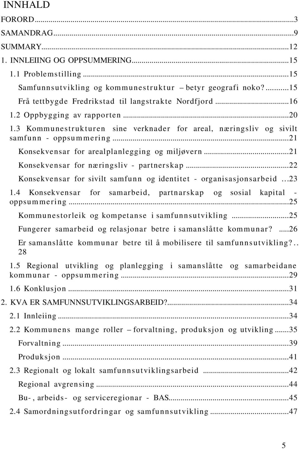 ..21 Konsekvensar for arealplanlegging og miljøvern...21 Konsekvensar for næringsliv - partnerskap...22 Konsekvensar for sivilt samfu n n og identitet - organisasjon sar b eid...23 1.