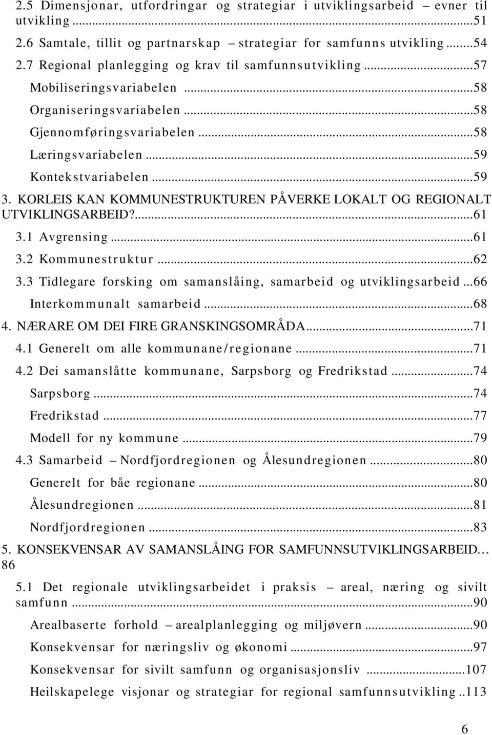 KORLEIS KAN KOMMUNESTRUKTUREN PÅVERKE LOKALT OG REGIONALT UTVIKLINGSARBEID?...61 3.1 Avgrensing...61 3.2 Kommunestruktur...62 3.3 Tidlegare forsking om samanslåing, samar bei d og utviklingsar beid.