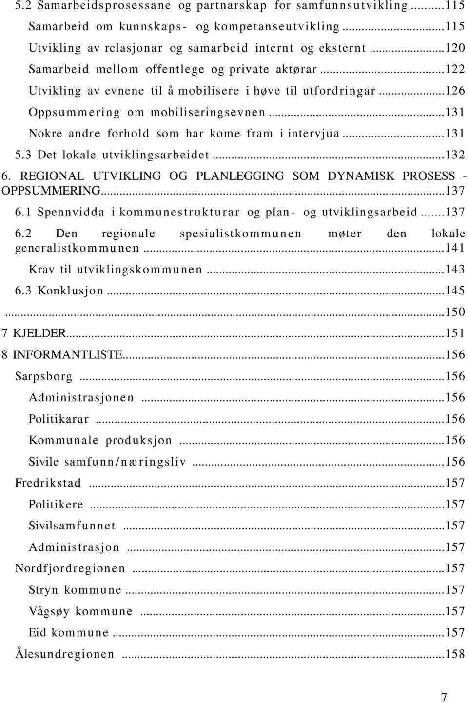 ..131 Nokre andre forhold som har kome fram i intervjua...131 5.3 Det lokale utviklingsarbeidet...132 6. REGIONAL UTVIKLING OG PLANLEGGING SOM DYNAMISK PROSESS - OPPSUMMERING...137 6.