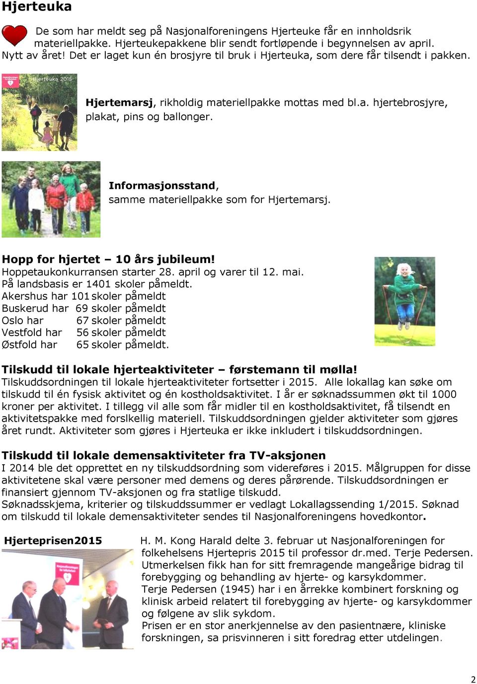 Informasjonsstand, samme materiellpakke som for Hjertemarsj. Hopp for hjertet 10 års jubileum! Hoppetaukonkurransen starter 28. april og varer til 12. mai. På landsbasis er 1401 skoler påmeldt.