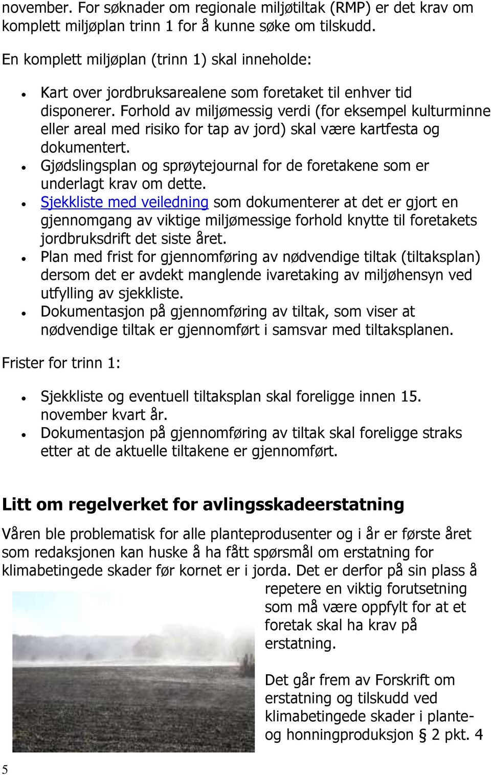 Forhold av miljømessig verdi (for eksempel kulturminne eller areal med risiko for tap av jord) skal være kartfesta og dokumentert.