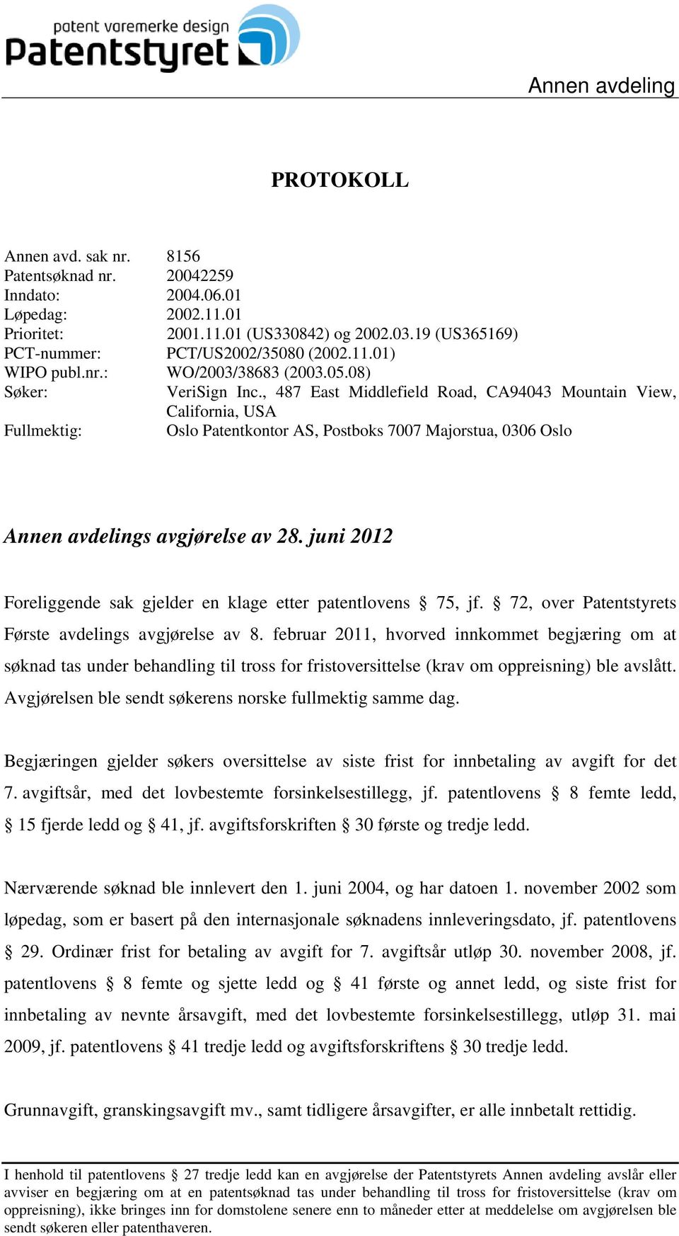 , 487 East Middlefield Road, CA94043 Mountain View, California, USA Fullmektig: Oslo Patentkontor AS, Postboks 7007 Majorstua, 0306 Oslo Annen avdelings avgjørelse av 28.