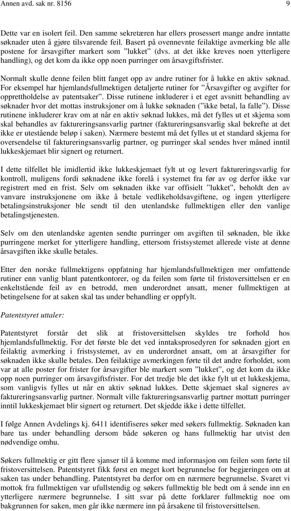 at det ikke kreves noen ytterligere handling), og det kom da ikke opp noen purringer om årsavgiftsfrister. Normalt skulle denne feilen blitt fanget opp av andre rutiner for å lukke en aktiv søknad.