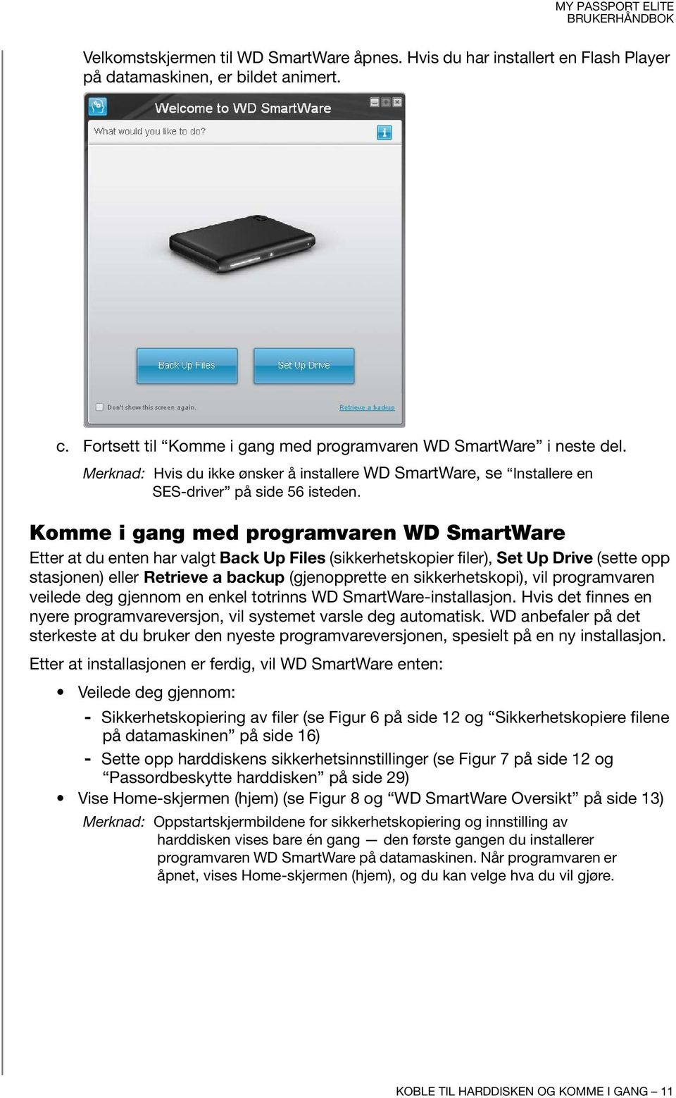 Komme i gang med programvaren WD SmartWare Etter at du enten har valgt Back Up Files (sikkerhetskopier filer), Set Up Drive (sette opp stasjonen) eller Retrieve a backup (gjenopprette en