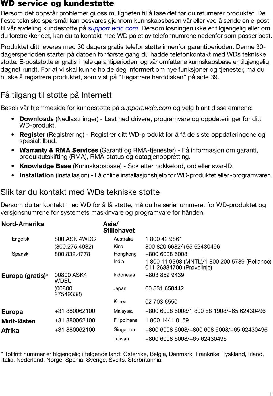 Dersom løsningen ikke er tilgjengelig eller om du foretrekker det, kan du ta kontakt med WD på et av telefonnumrene nedenfor som passer best.