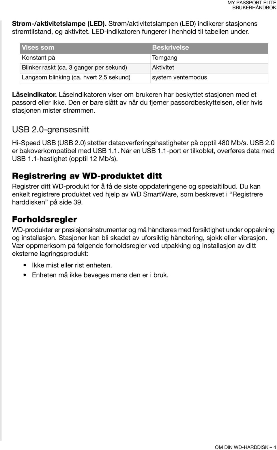 Låseindikatoren viser om brukeren har beskyttet stasjonen med et passord eller ikke. Den er bare slått av når du fjerner passordbeskyttelsen, eller hvis stasjonen mister strømmen. USB 2.