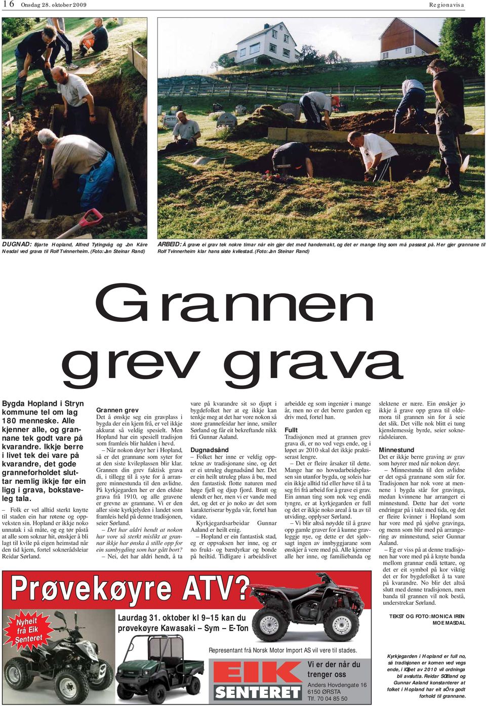 (Foto: Jan teinar and) rannen grev grava Bygda Hopland i tryn kommune tel om lag 180 menneske. lle kjenner alle, og grannane tek godt vare på kvarandre.