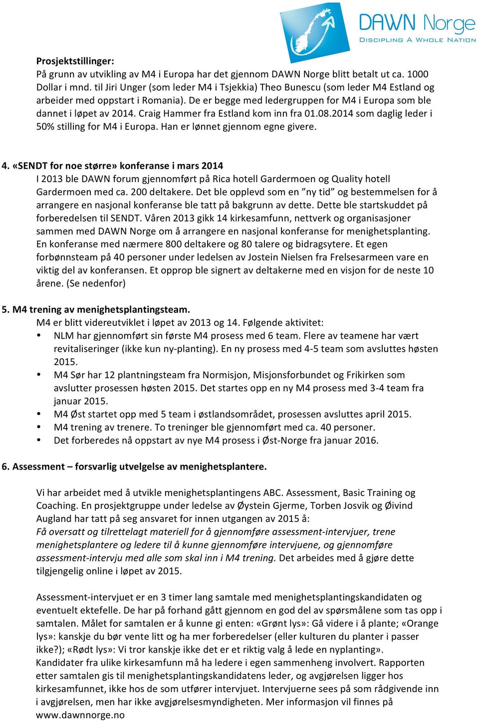 Craig Hammer fra Estland kom inn fra 01.08.2014 som daglig leder i 50% stilling for M4 i Europa. Han er lønnet gjennom egne givere. 4.