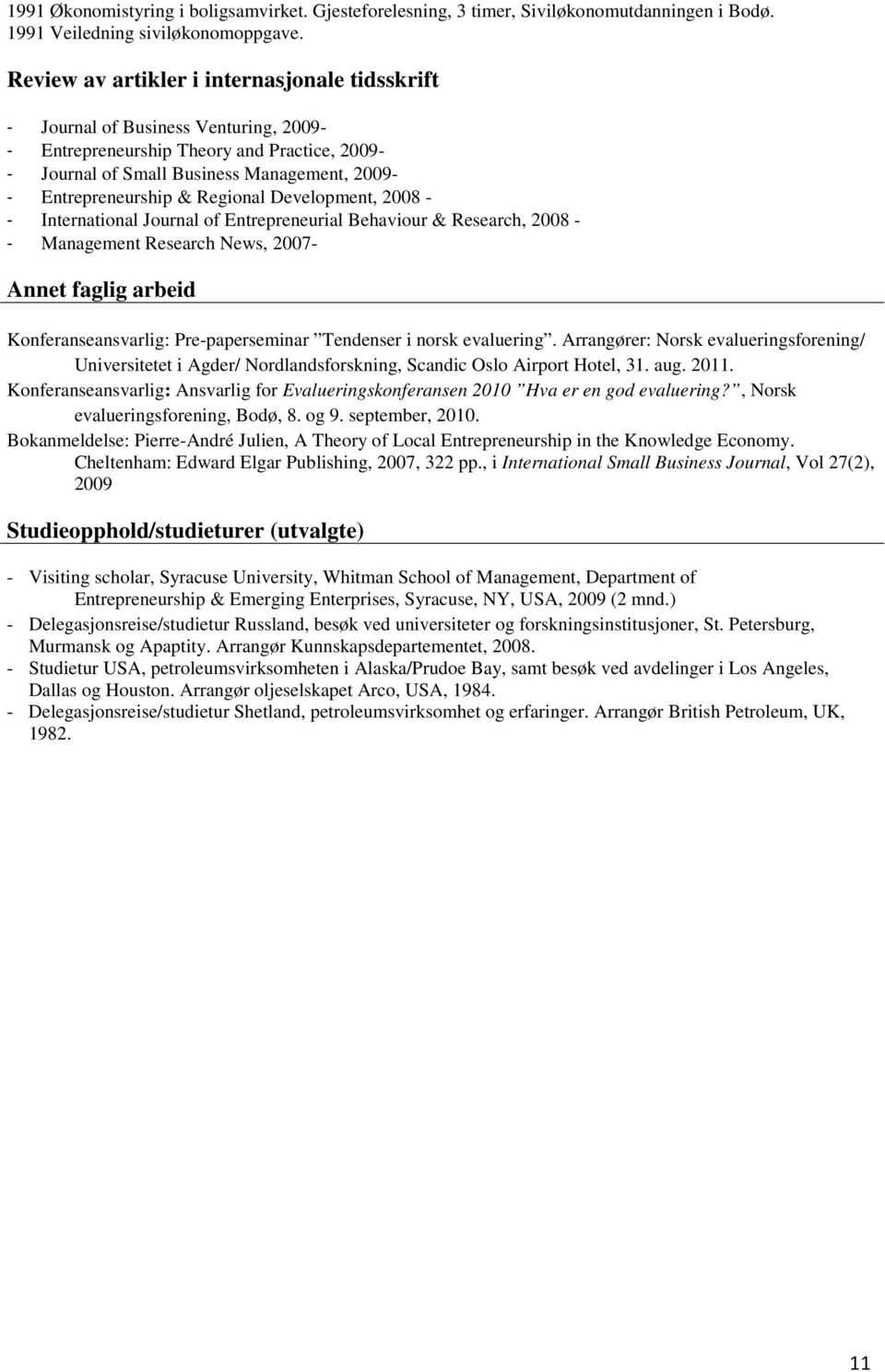 Regional Development, 2008 - - International Journal of Entrepreneurial Behaviour & Research, 2008 - - Management Research News, 2007- Annet faglig arbeid Konferanseansvarlig: Pre-paperseminar