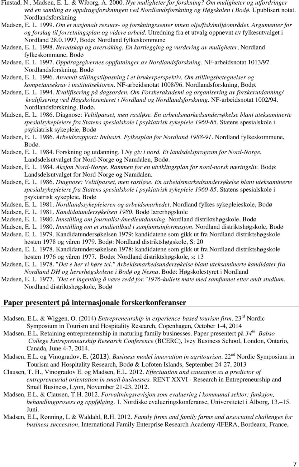 Utredning fra et utvalg oppnevnt av fylkesutvalget i Nordland 28.0.1997, Bodø: Nordland fylkeskommune Madsen, E. L. 1998. Beredskap og overvåking.