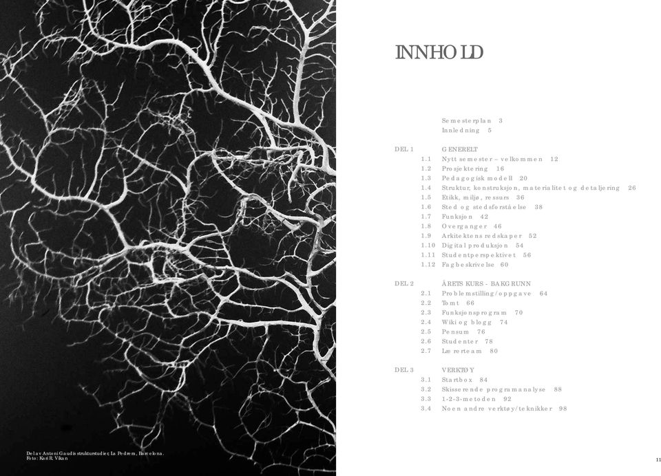 Funksjon 42 Overganger 46 Arkitektens redskaper 52 Digital produksjon 54 Studentperspektivet 56 Fagbeskrivelse 60 DEL 2 2.1 2.2 2.3 2.4 2.5 2.6 2.