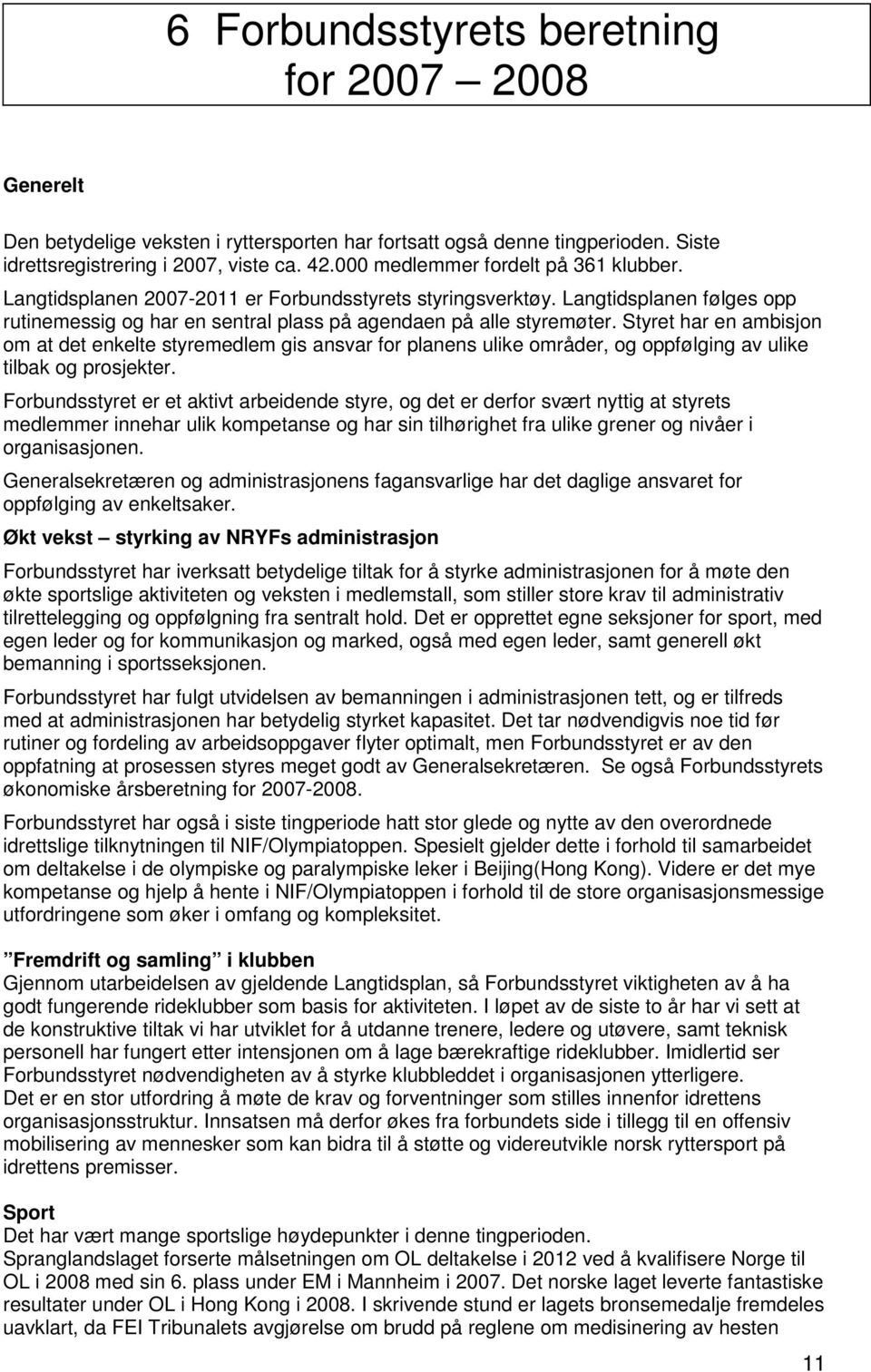 Styret har en ambisjon om at det enkelte styremedlem gis ansvar for planens ulike områder, og oppfølging av ulike tilbak og prosjekter.