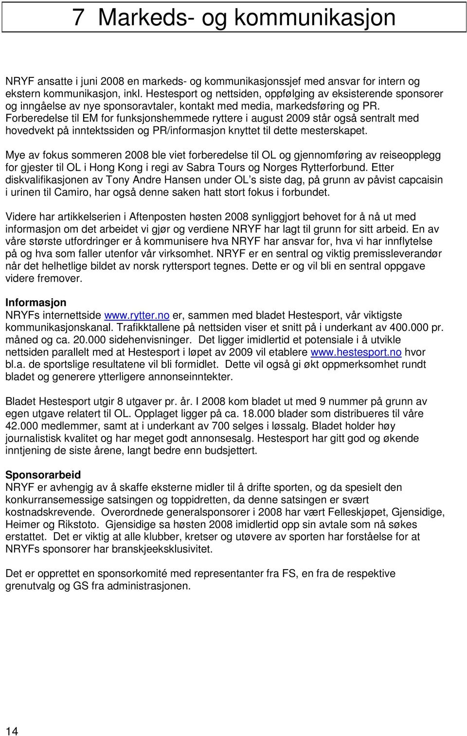 Forberedelse til EM for funksjonshemmede ryttere i august 2009 står også sentralt med hovedvekt på inntektssiden og PR/informasjon knyttet til dette mesterskapet.