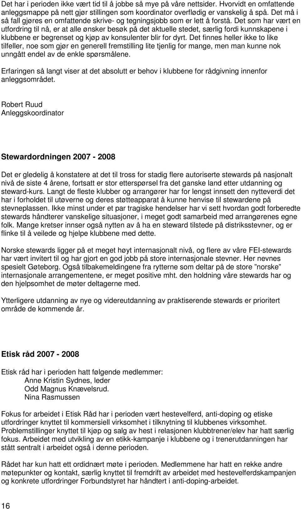 Det som har vært en utfordring til nå, er at alle ønsker besøk på det aktuelle stedet, særlig fordi kunnskapene i klubbene er begrenset og kjøp av konsulenter blir for dyrt.