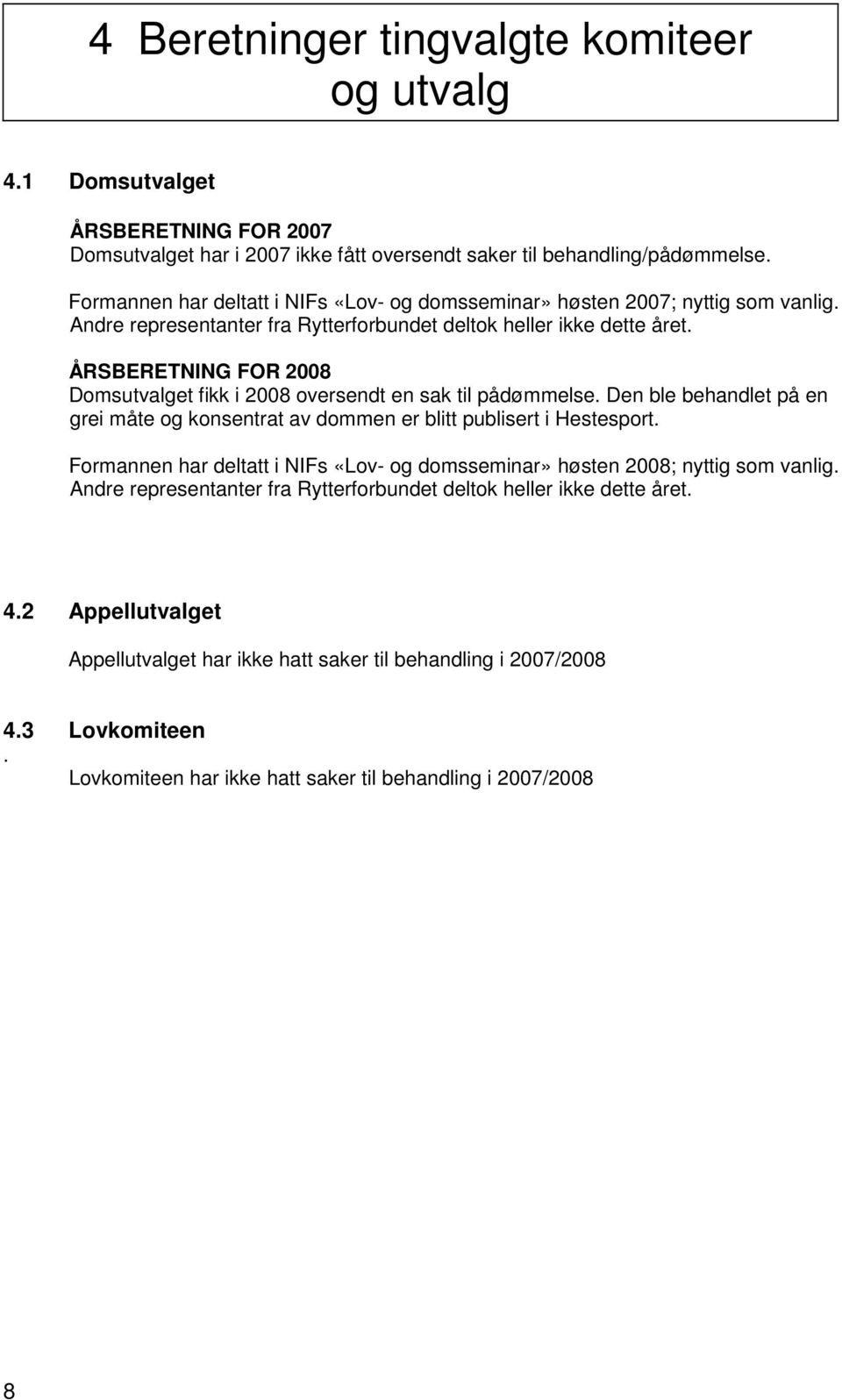 ÅRSBERETNING FOR 2008 Domsutvalget fikk i 2008 oversendt en sak til pådømmelse. Den ble behandlet på en grei måte og konsentrat av dommen er blitt publisert i Hestesport.