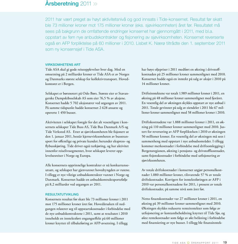 Konsernet reverserte også en AFP forpliktelse på 60 millioner i 2010. Lisbet K. Nærø tiltrådte den 1. september 2011 som ny konsernsjef i Tide ASA.