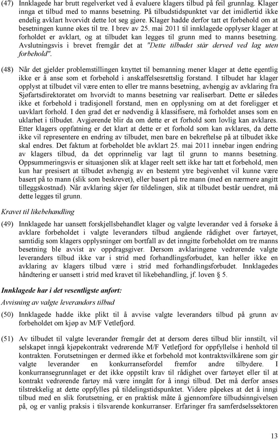 mai 2011 til innklagede opplyser klager at forholdet er avklart, og at tilbudet kan legges til grunn med to manns besetning.