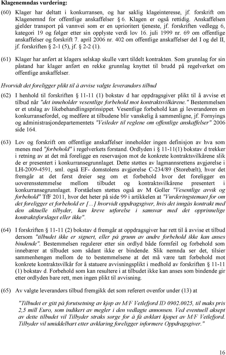 69 om offentlige anskaffelser og forskrift 7. april 2006 nr. 402 om offentlige anskaffelser del I og del II, jf. forskriften 21 (5), jf. 22 (1).