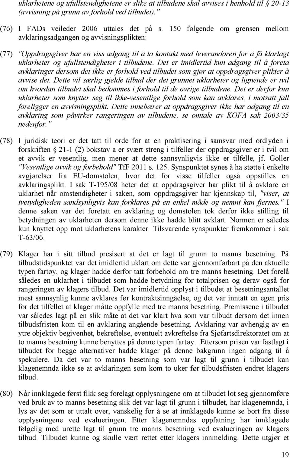 tilbudene. Det er imidlertid kun adgang til å foreta avklaringer dersom det ikke er forhold ved tilbudet som gjør at oppdragsgiver plikter å avvise det.