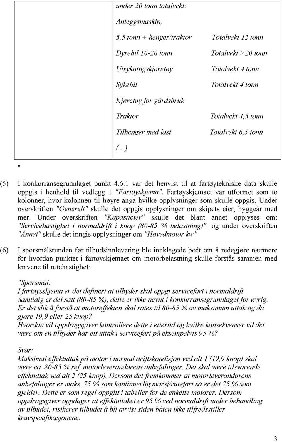 Fartøyskjemaet var utformet som to kolonner, hvor kolonnen til høyre anga hvilke opplysninger som skulle oppgis.