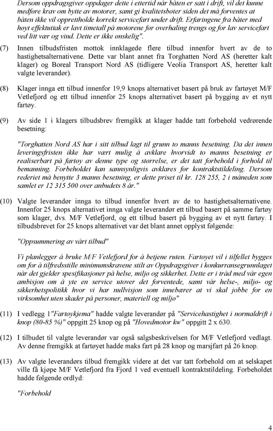 (7) Innen tilbudsfristen mottok innklagede flere tilbud innenfor hvert av de to hastighetsalternativene.