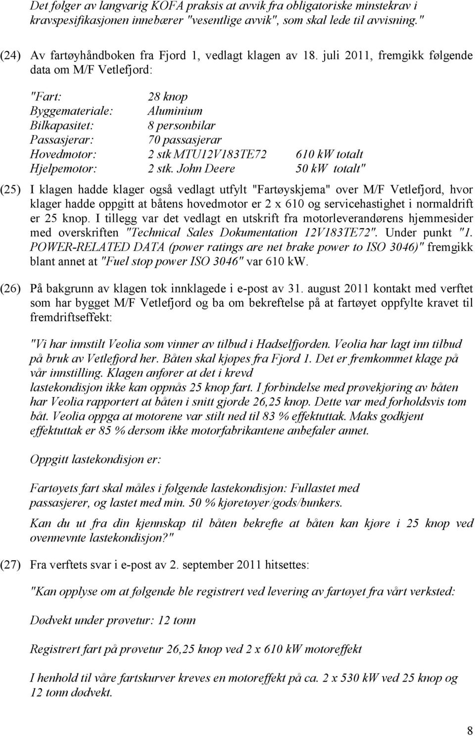 juli 2011, fremgikk følgende data om M/F Vetlefjord: "Fart: 28 knop Byggemateriale: Aluminium Bilkapasitet: 8 personbilar Passasjerar: 70 passasjerar Hovedmotor: 2 stk MTU12V183TE72 610 kw totalt