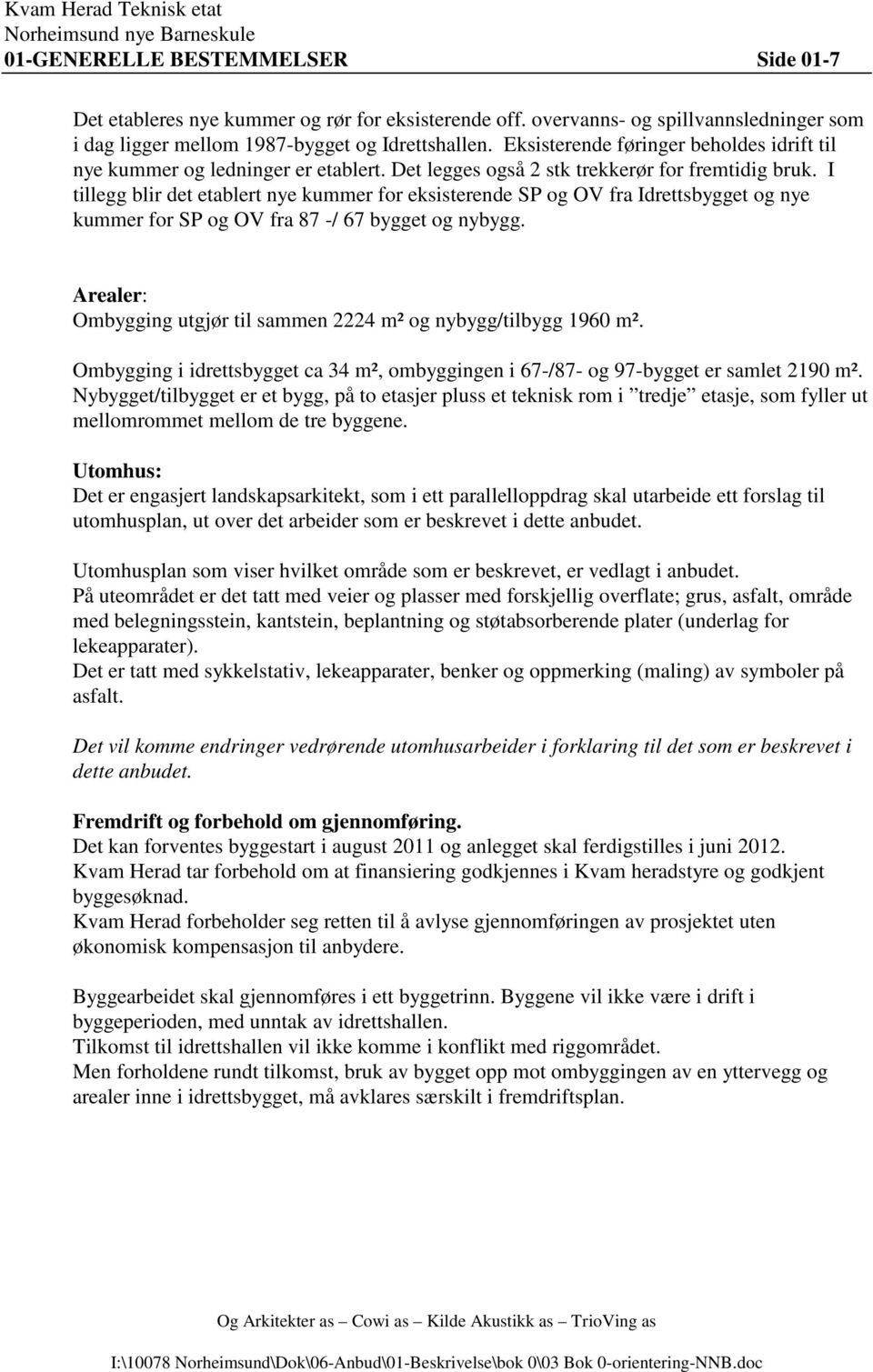 I tillegg blir det etablert nye kummer for eksisterende SP og OV fra Idrettsbygget og nye kummer for SP og OV fra 87 -/ 67 bygget og nybygg.