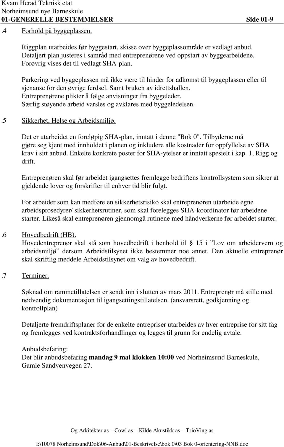 Parkering ved byggeplassen må ikke være til hinder for adkomst til byggeplassen eller til sjenanse for den øvrige ferdsel. Samt bruken av idrettshallen.