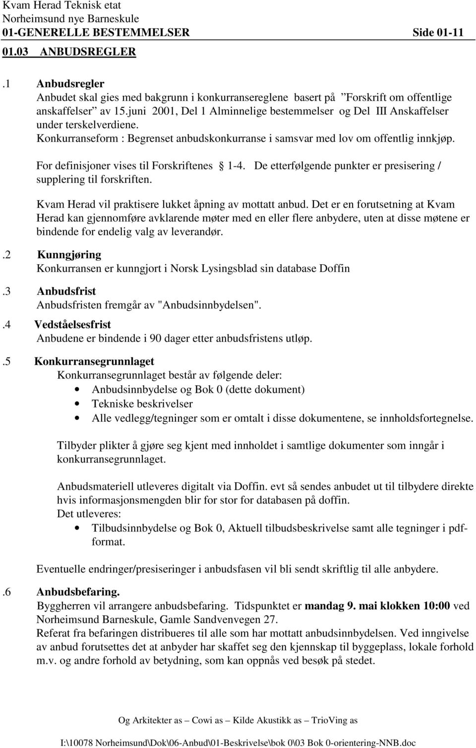 For definisjoner vises til Forskriftenes 1-4. De etterfølgende punkter er presisering / supplering til forskriften. Kvam Herad vil praktisere lukket åpning av mottatt anbud.