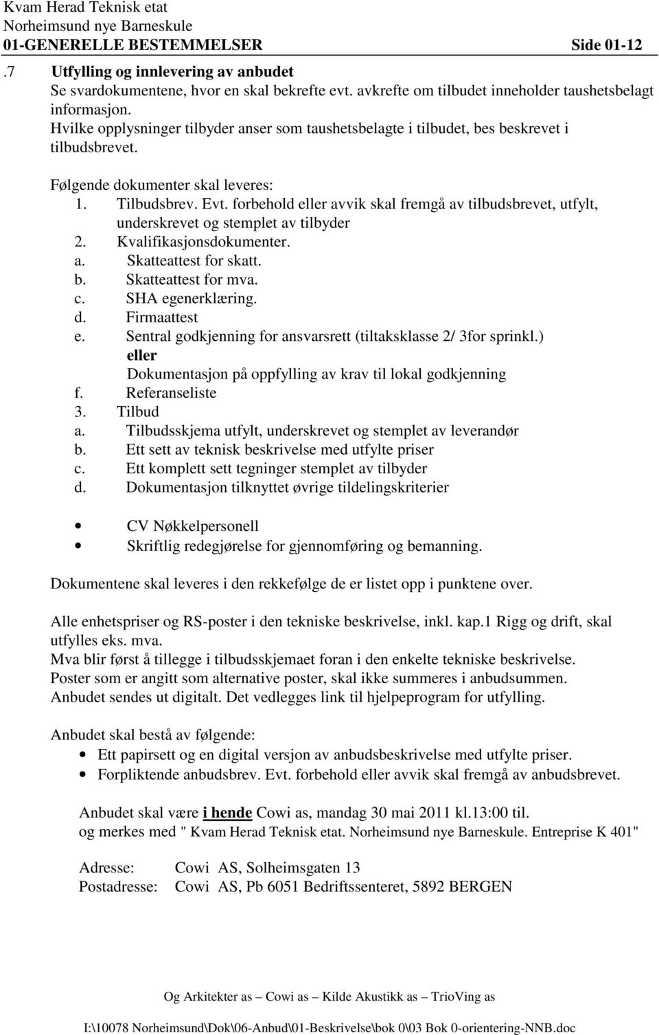 forbehold eller avvik skal fremgå av tilbudsbrevet, utfylt, underskrevet og stemplet av tilbyder 2. Kvalifikasjonsdokumenter. a. Skatteattest for skatt. b. Skatteattest for mva. c. SHA egenerklæring.