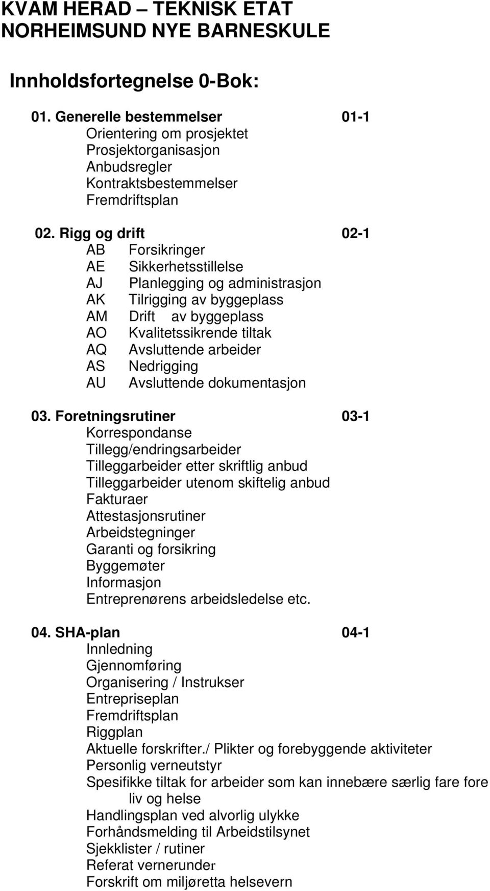 Rigg og drift 02-1 AB Forsikringer AE Sikkerhetsstillelse AJ Planlegging og administrasjon AK Tilrigging av byggeplass AM Drift av byggeplass AO Kvalitetssikrende tiltak AQ Avsluttende arbeider AS