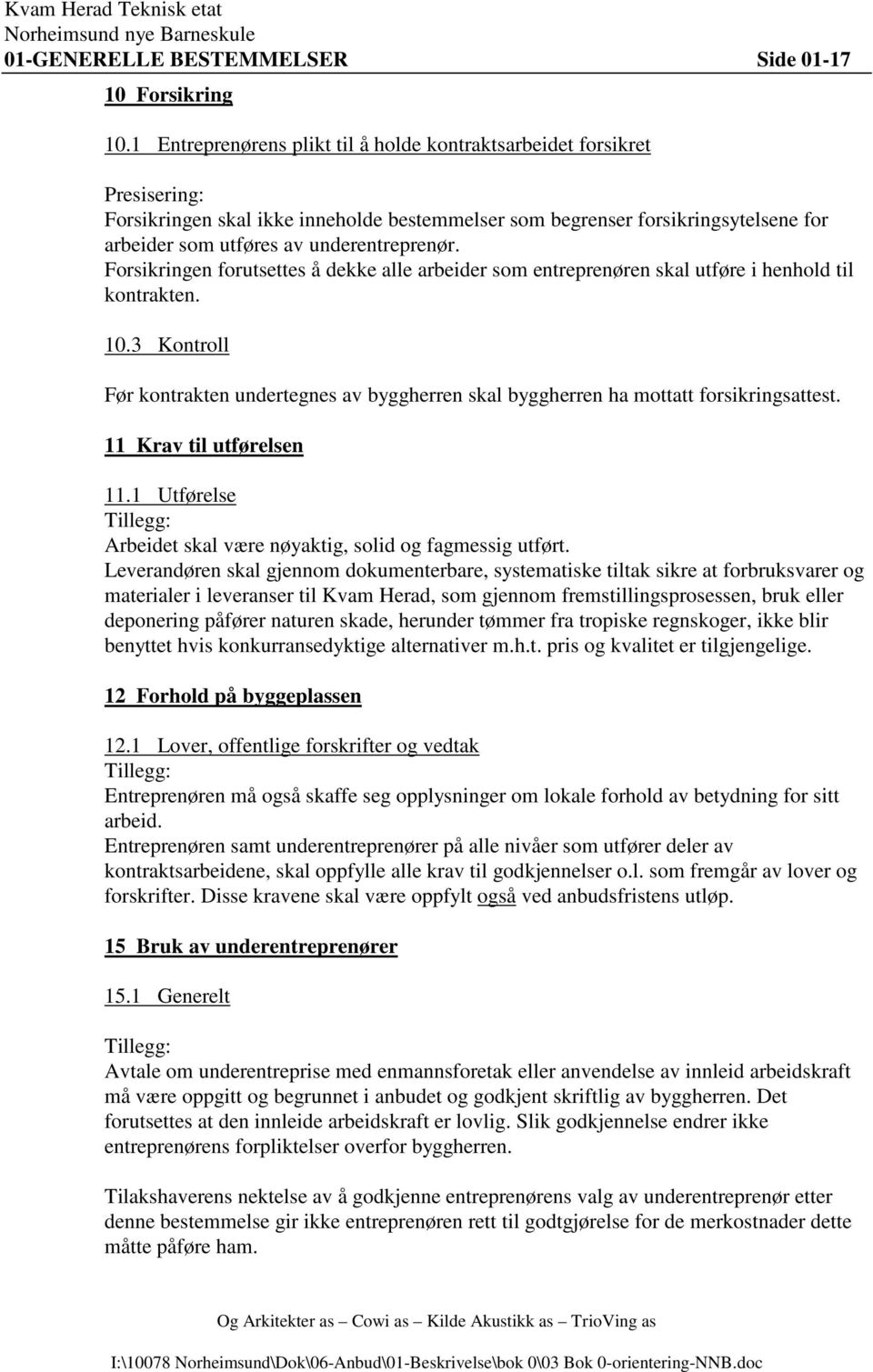 underentreprenør. Forsikringen forutsettes å dekke alle arbeider som entreprenøren skal utføre i henhold til kontrakten. 10.