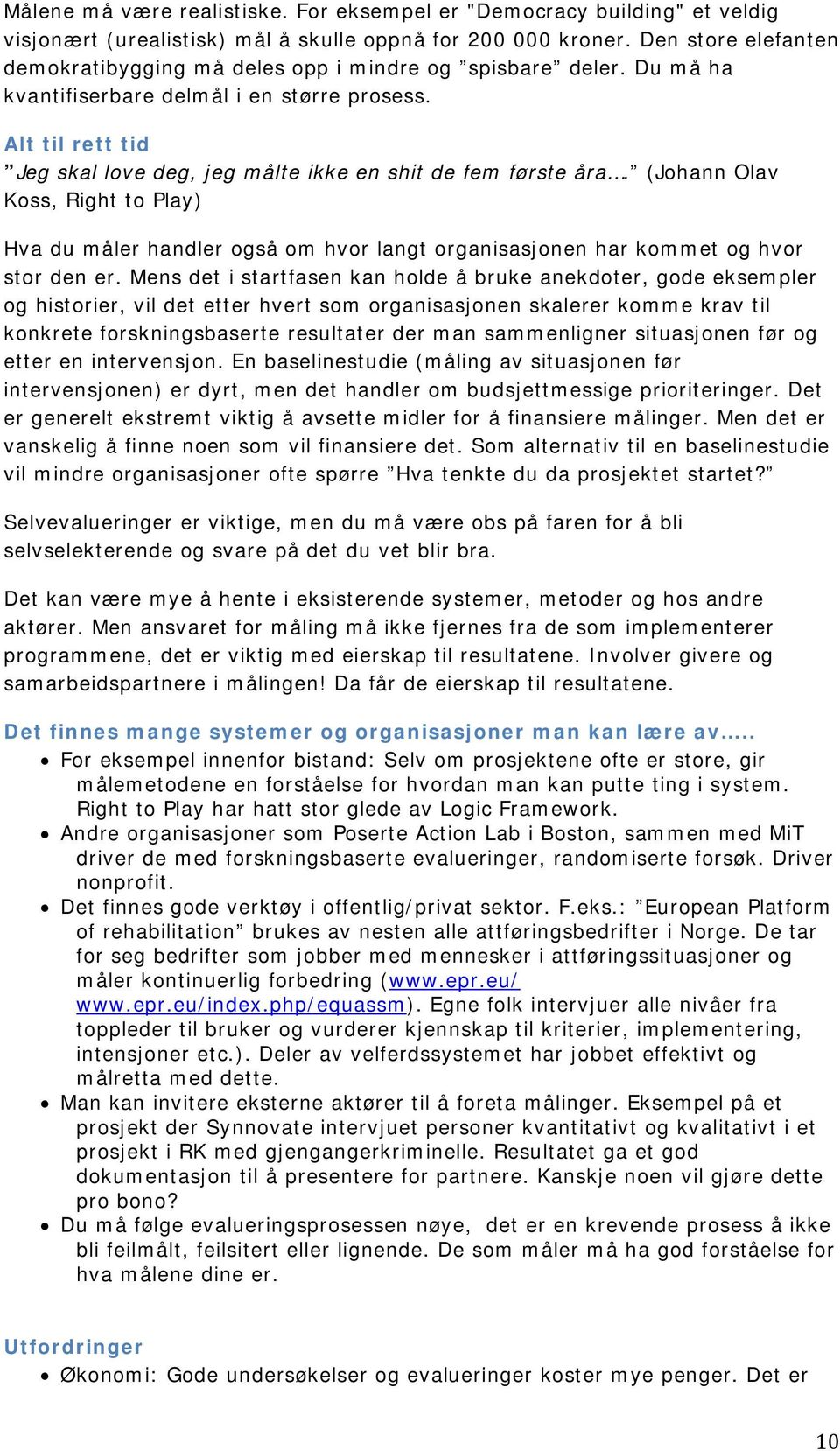 Alt til rett tid Jeg skal love deg, jeg målte ikke en shit de fem første åra. (Johann Olav Koss, Right to Play) Hva du måler handler også om hvor langt organisasjonen har kommet og hvor stor den er.