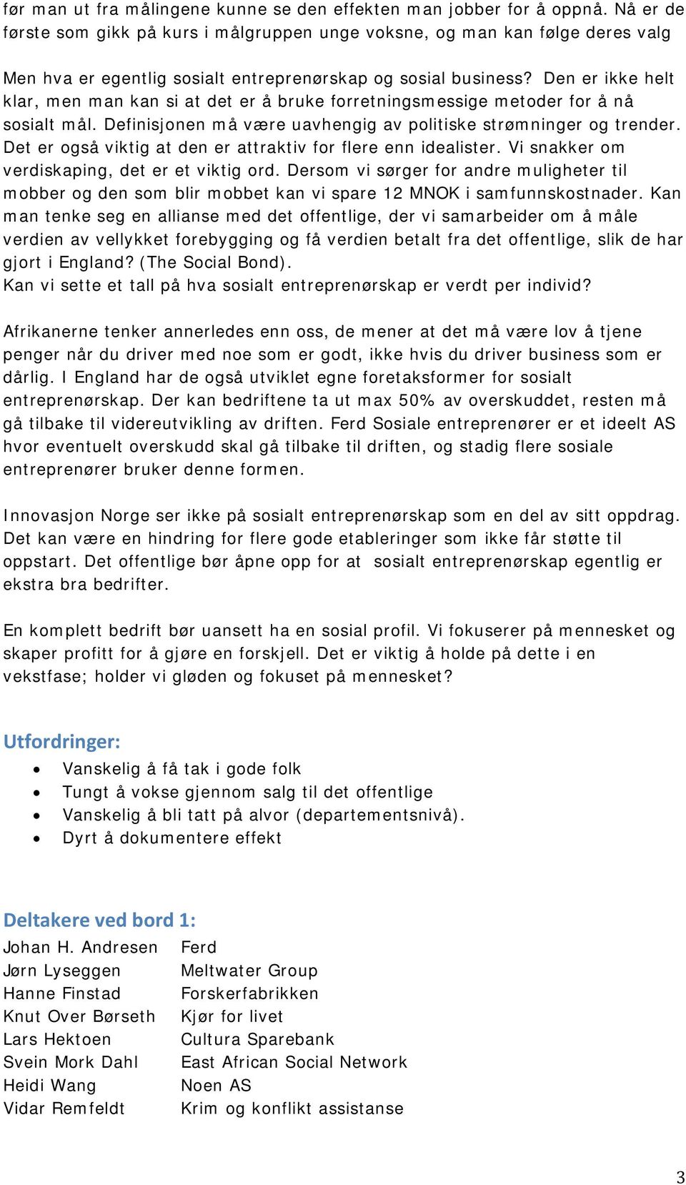 Den er ikke helt klar, men man kan si at det er å bruke forretningsmessige metoder for å nå sosialt mål. Definisjonen må være uavhengig av politiske strømninger og trender.