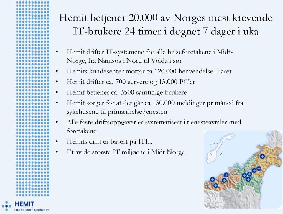 Namsos i Nord til Volda i sør Hemits kundesenter mottar ca 120.000 henvendelser i året Hemit drifter ca. 700 servere og 13.