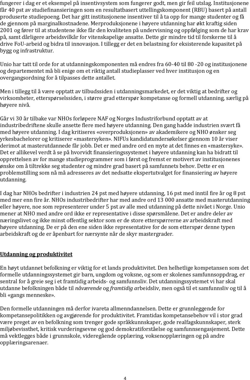 Det har gitt institusjonene insentiver til å ta opp for mange studenter og få de gjennom på marginalkostnadene.