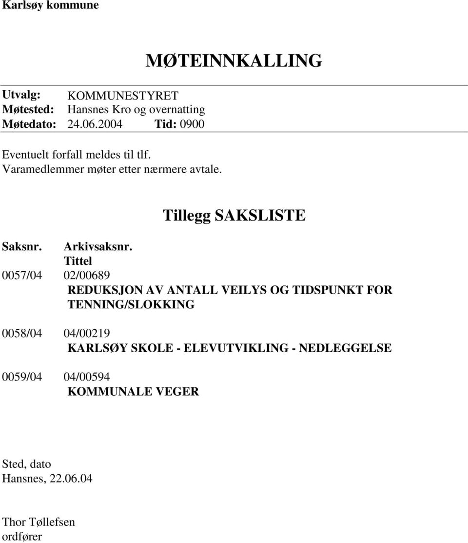 MØTEINNKALLING Tillegg SAKSLISTE Saksnr. Arkivsaksnr.