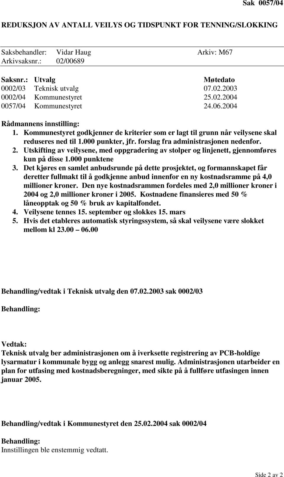 forslag fra administrasjonen nedenfor. 2. Utskifting av veilysene, med oppgradering av stolper og linjenett, gjennomføres kun på disse 1.000 punktene 3.