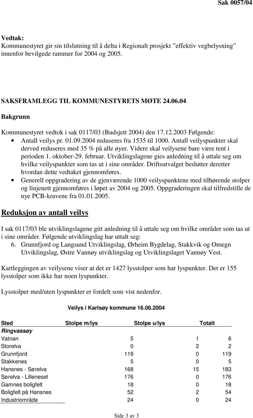 Antall veilyspunkter skal derved reduseres med 35 % på alle øyer. Videre skal veilysene bare være tent i perioden 1. oktober-29. februar.