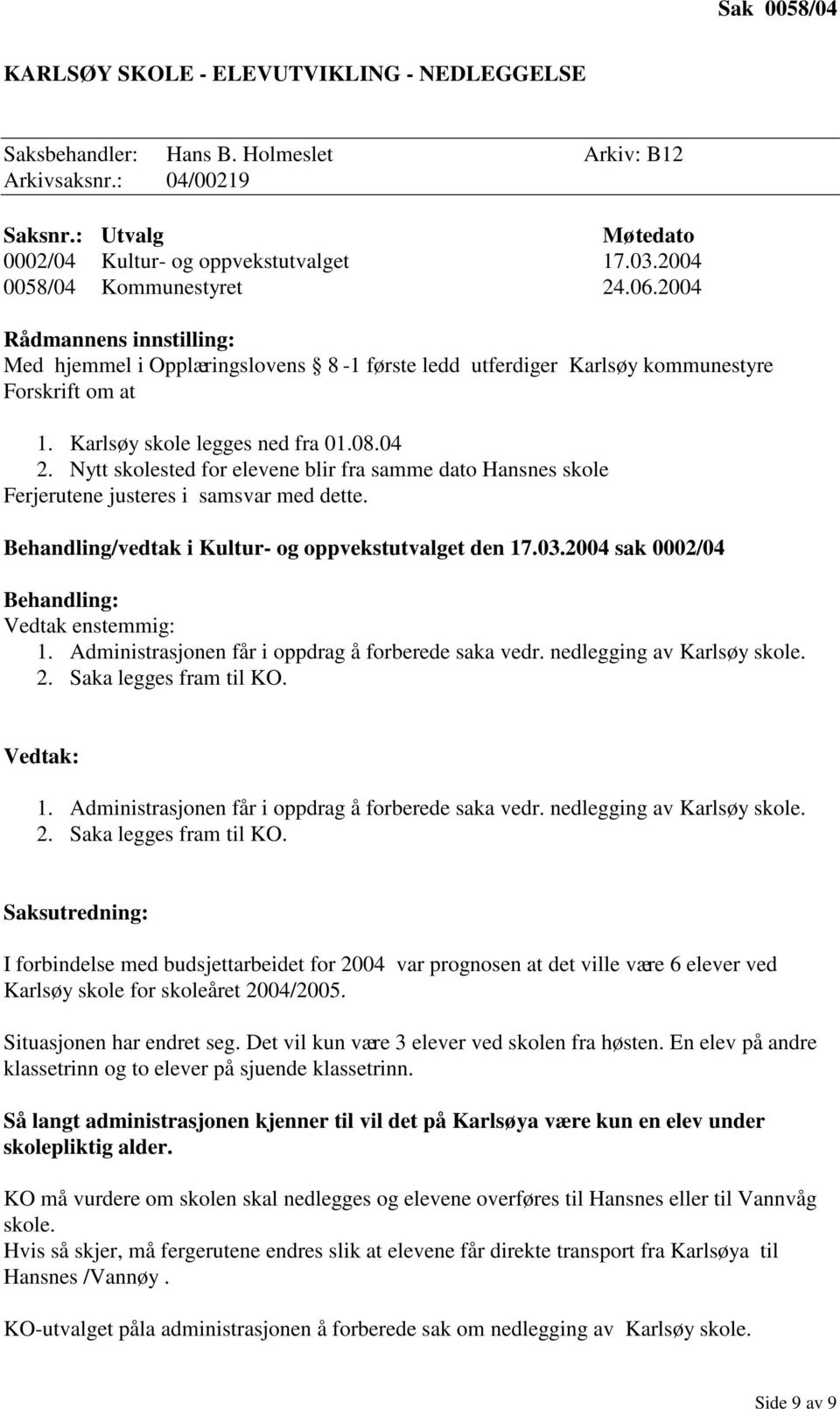 Nytt skolested for elevene blir fra samme dato Hansnes skole Ferjerutene justeres i samsvar med dette. Behandling/vedtak i Kultur- og oppvekstutvalget den 17.03.