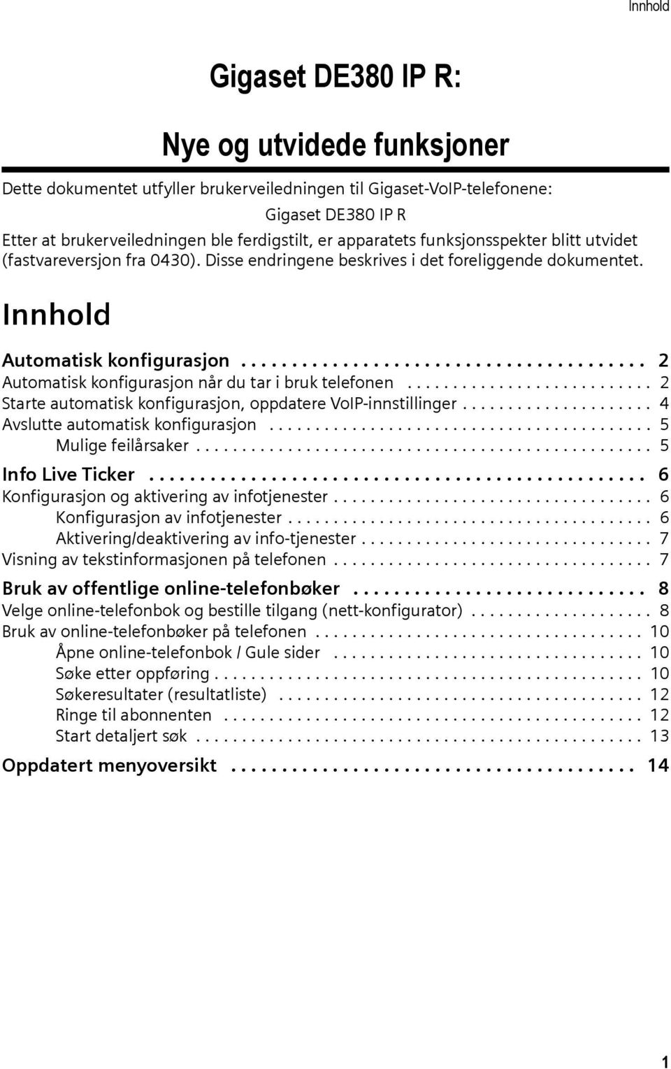 ....................................... 2 Automatisk konfigurasjon når du tar i bruk telefonen........................... 2 Starte automatisk konfigurasjon, oppdatere VoIP-innstillinger.