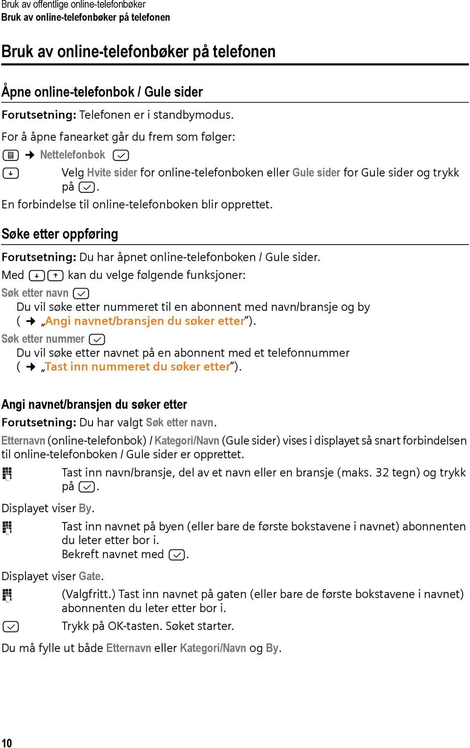 En forbindelse til online-telefonboken blir opprettet. Søke etter oppføring Forutsetning: Du har åpnet online-telefonboken / Gule sider.