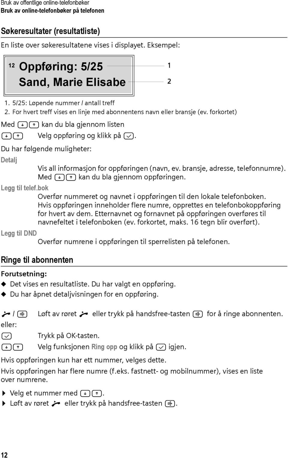 forkortet) Med AC kan du bla gjennom listen AC Velg oppføring og klikk på B. Du har følgende muligheter: Detalj Vis all informasjon for oppføringen (navn, ev. bransje, adresse, telefonnumre).