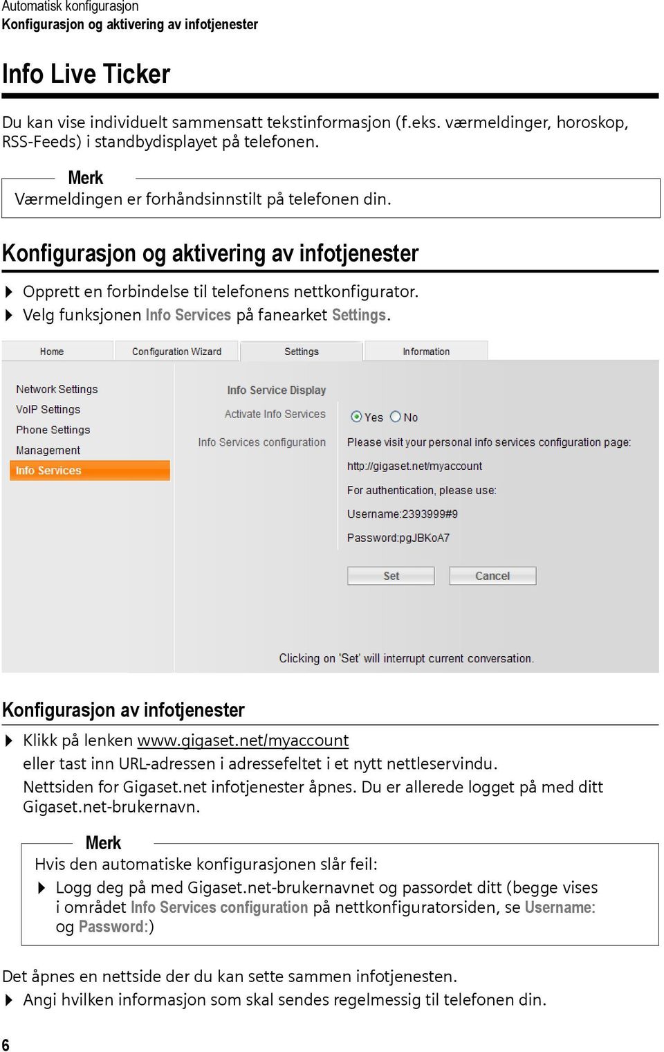 Velg funksjonen Info Services på fanearket Settings. Konfigurasjon av infotjenester Klikk på lenken www.gigaset.net/myaccount eller tast inn URL-adressen i adressefeltet i et nytt nettleservindu.