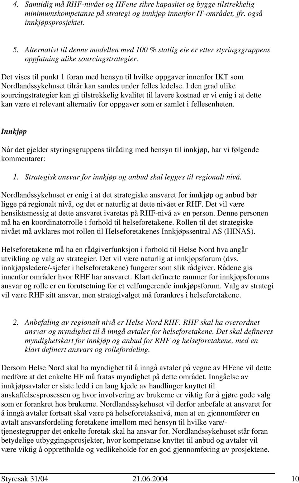 Det vises til punkt 1 foran med hensyn til hvilke oppgaver innenfor IKT som Nordlandssykehuset tilrår kan samles under felles ledelse.