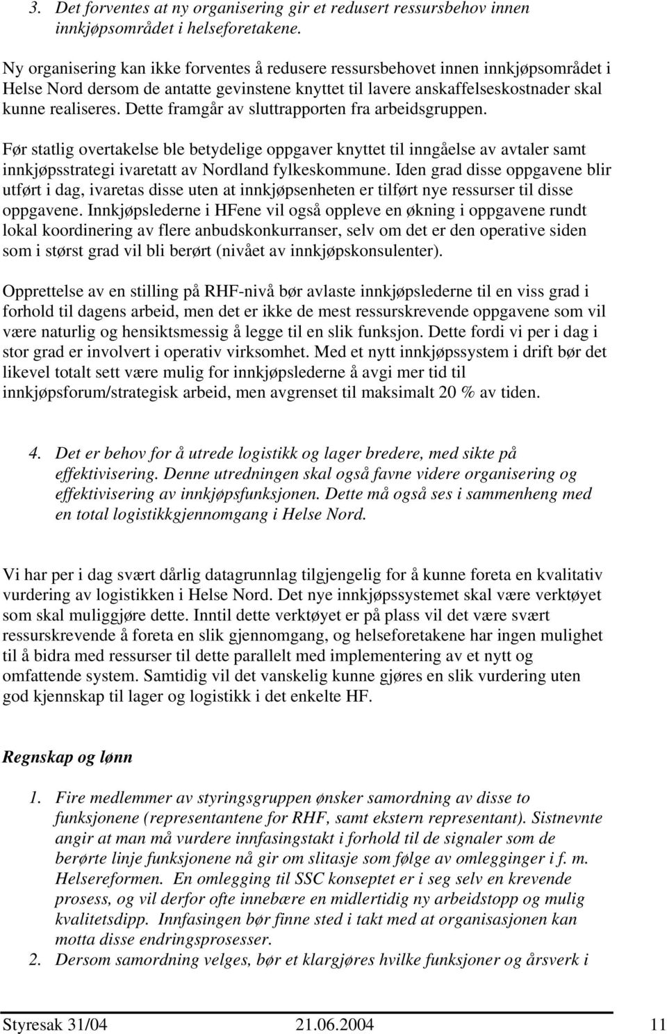 Dette framgår av sluttrapporten fra arbeidsgruppen. Før statlig overtakelse ble betydelige oppgaver knyttet til inngåelse av avtaler samt innkjøpsstrategi ivaretatt av Nordland fylkeskommune.