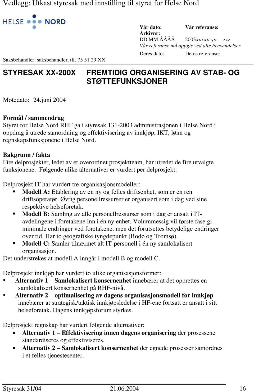 juni 2004 Formål / sammendrag Styret for Helse Nord RHF ga i styresak 131-2003 administrasjonen i Helse Nord i oppdrag å utrede samordning og effektivisering av innkjøp, IKT, lønn og