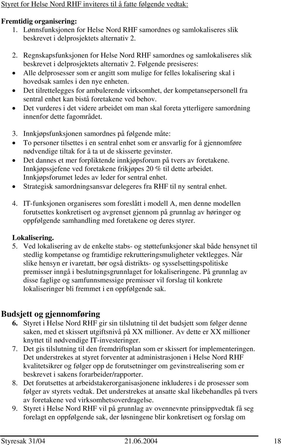 Følgende presiseres: Alle delprosesser som er angitt som mulige for felles lokalisering skal i hovedsak samles i den nye enheten.