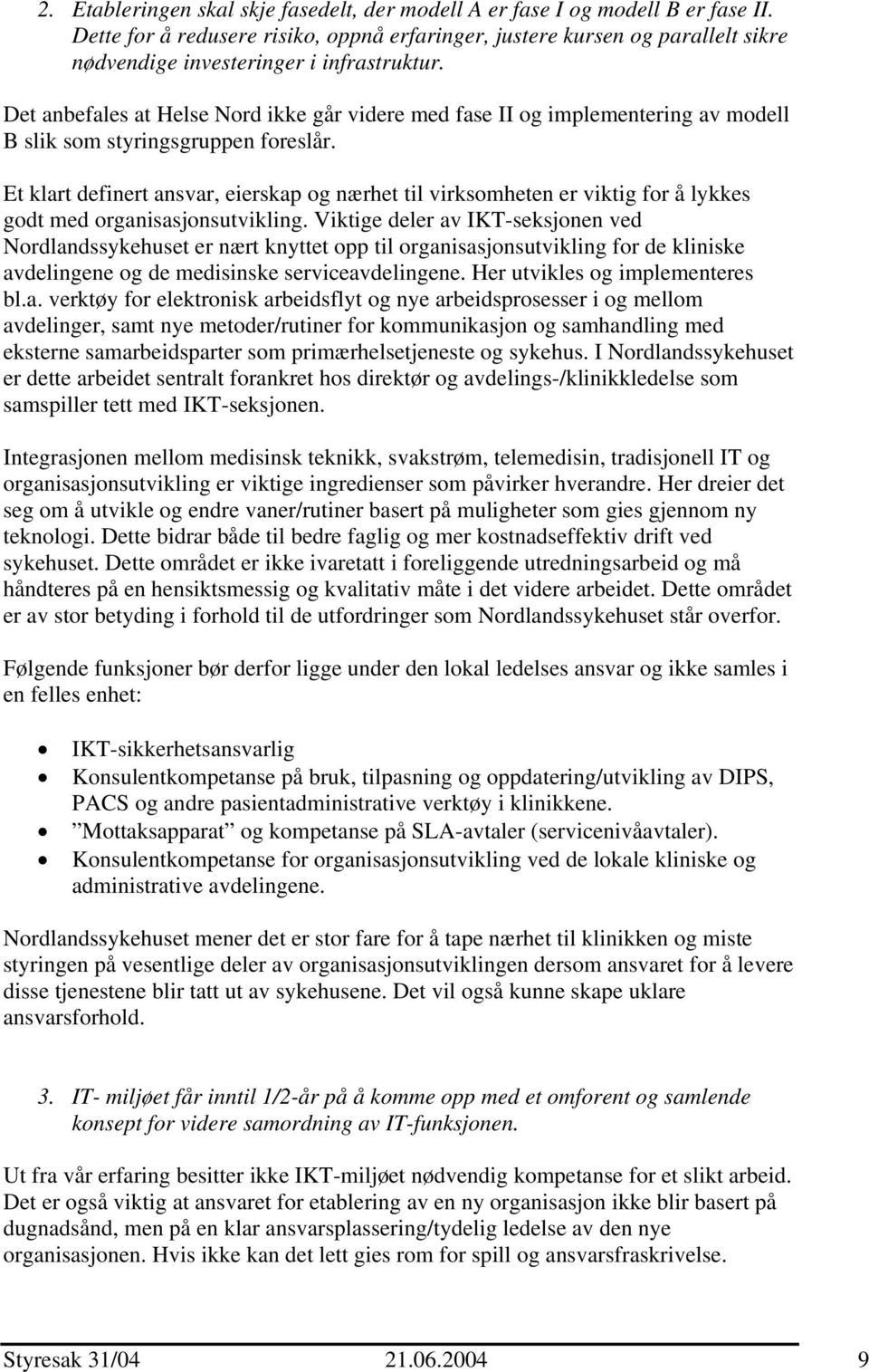 Det anbefales at Helse Nord ikke går videre med fase II og implementering av modell B slik som styringsgruppen foreslår.